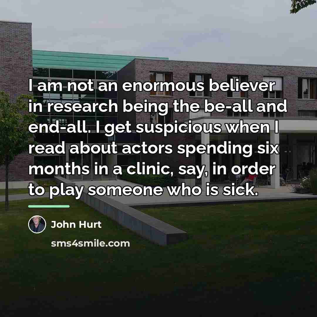 “I am not an enormous believer in research being the…” quote by John Hurt