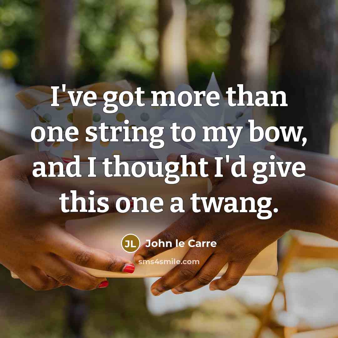“I've got more than one string to my bow, and…” quote by John le Carre