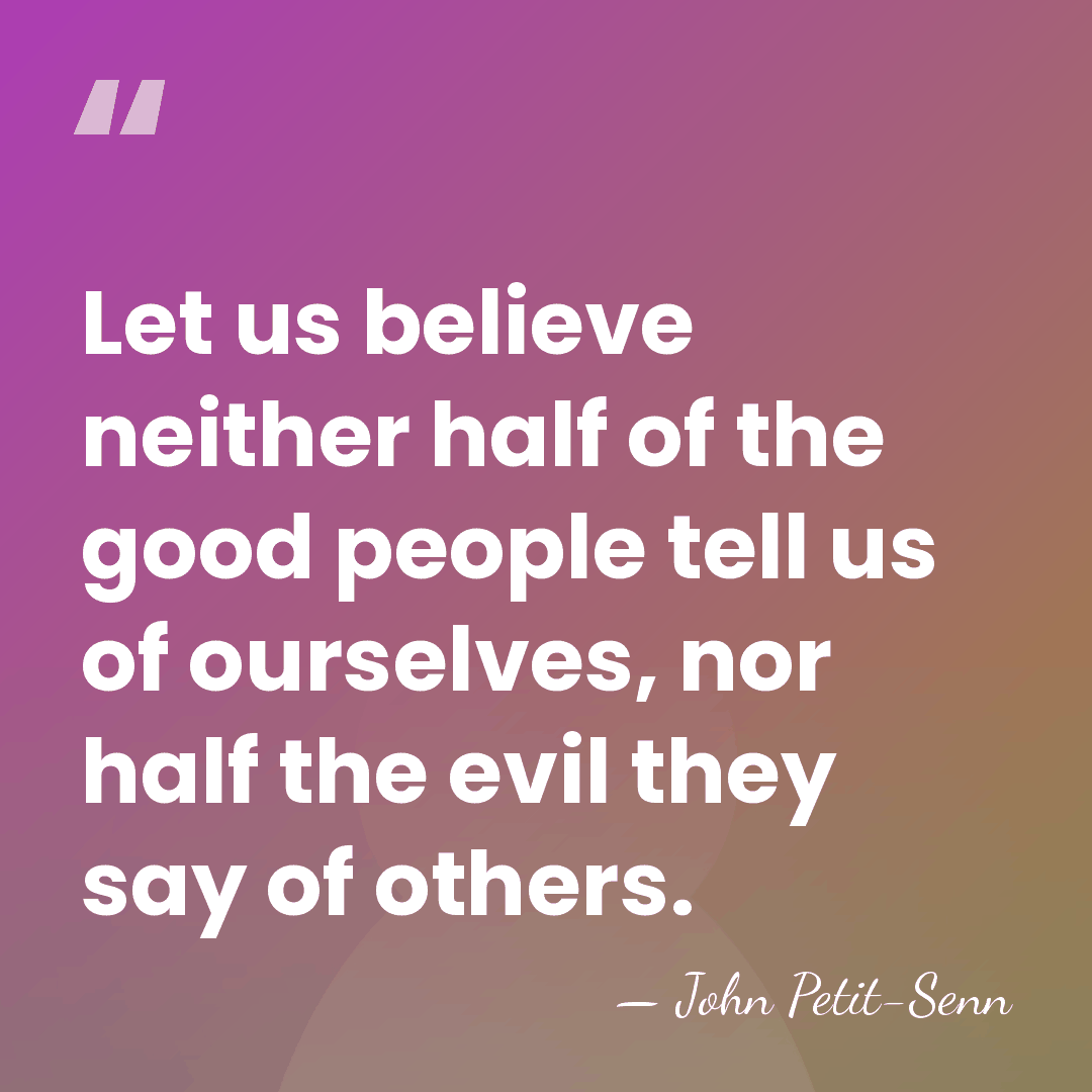Let us believe neither half of the good people tell us of&hellip; - John Petit-Senn
