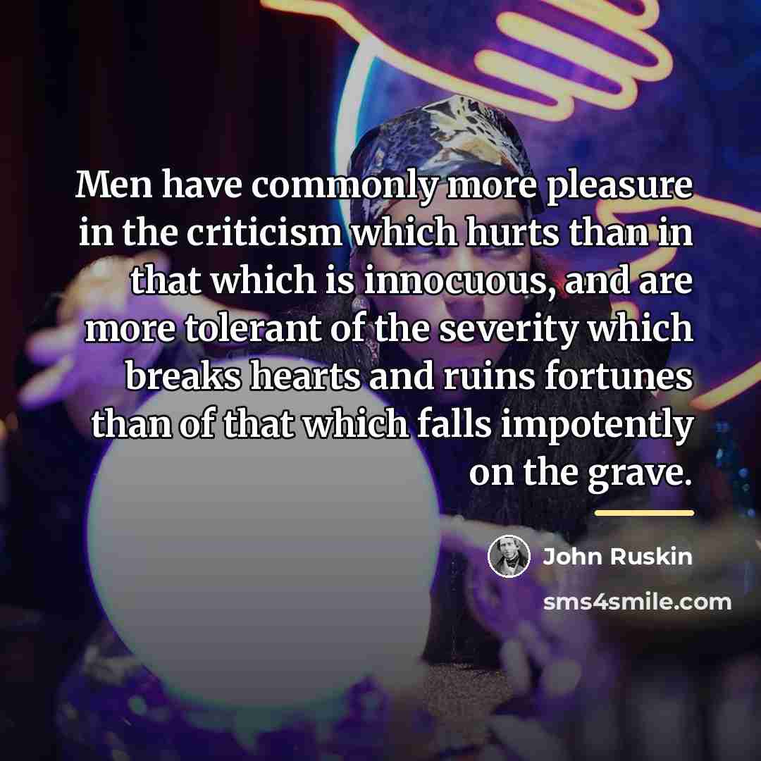 “Men have commonly more pleasure in the criticism which hurts…” quote by John Ruskin