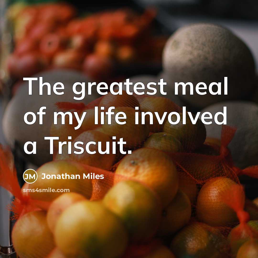 “The greatest meal of my life involved a Triscuit.…” quote by Jonathan Miles