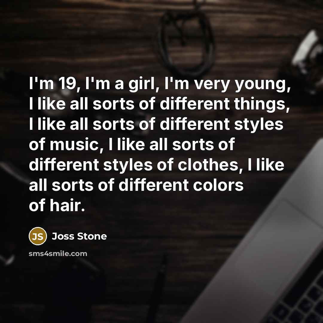 “I'm 19, I'm a girl, I'm very young, I like…” quote by Joss Stone