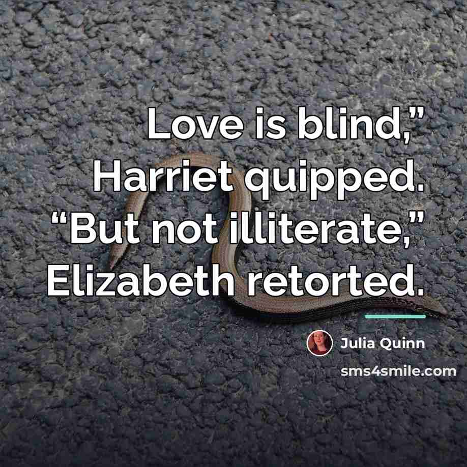 “Love is blind,” Harriet quipped. “But not illiterate,” Elizabeth retorted.…” quote by Julia Quinn