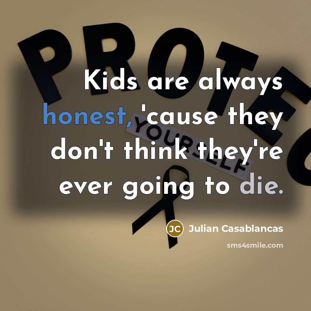 “Kids are always honest, 'cause they don't think they're ever…” quote by Julian Casablancas