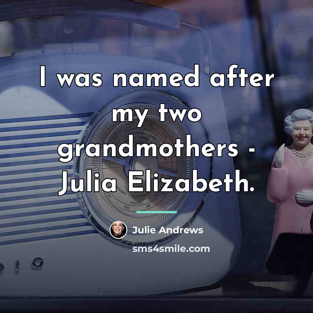 “I was named after my two grandmothers - Julia Elizabeth.…” quote by Julie Andrews