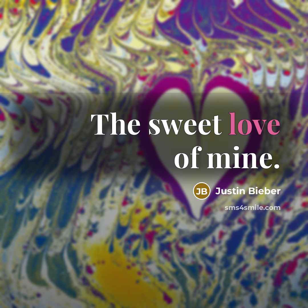 “The sweet love of mine.…” quote by Justin Bieber