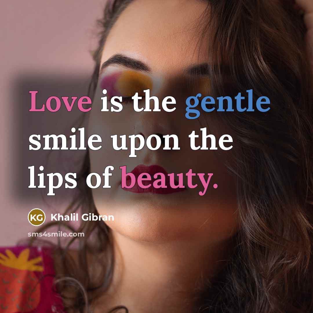 “Love is the gentle smile upon the lips of beauty.…” quote by Khalil Gibran
