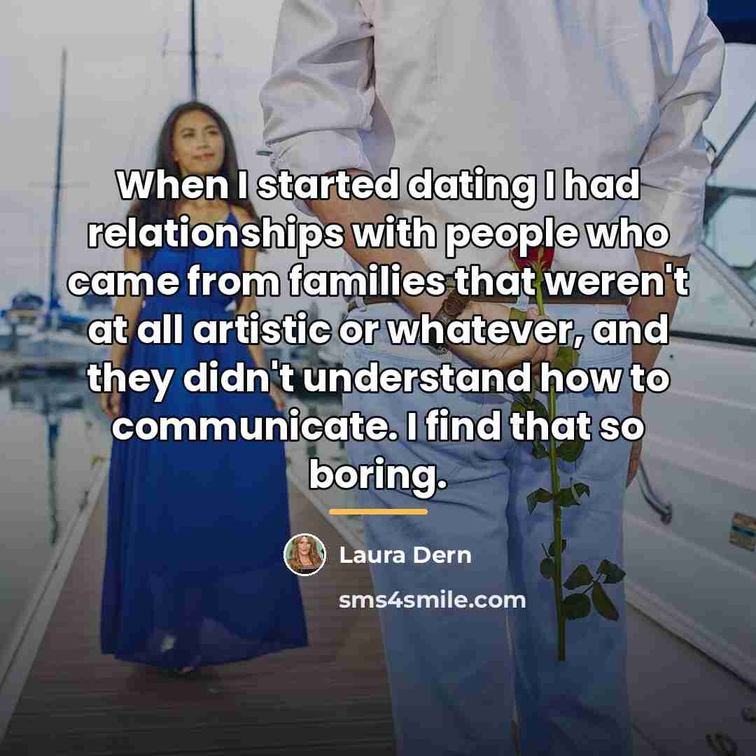 “When I started dating I had relationships with people who…” quote by Laura Dern