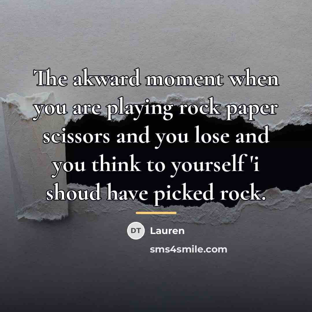 “The akward moment when you are playing rock paper scissors…” quote by Lauren