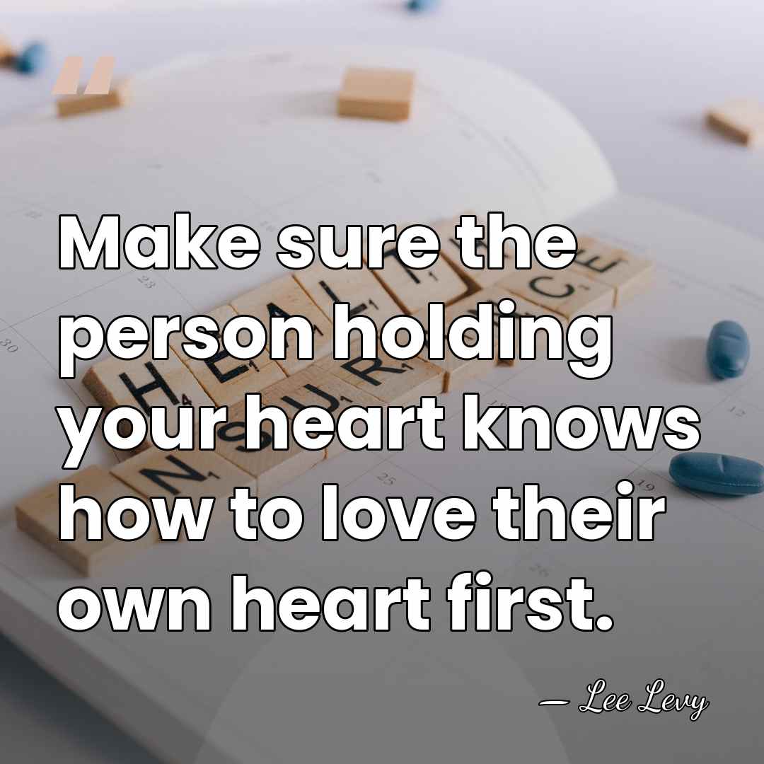 Make sure the person holding your heart knows how to love their&hellip; - Lee Levy