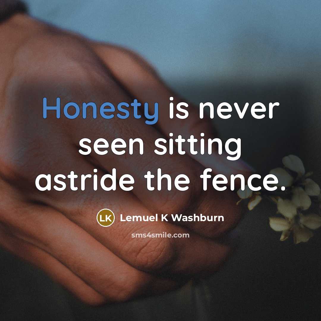 “Honesty is never seen sitting astride the fence.…” quote by Lemuel K Washburn