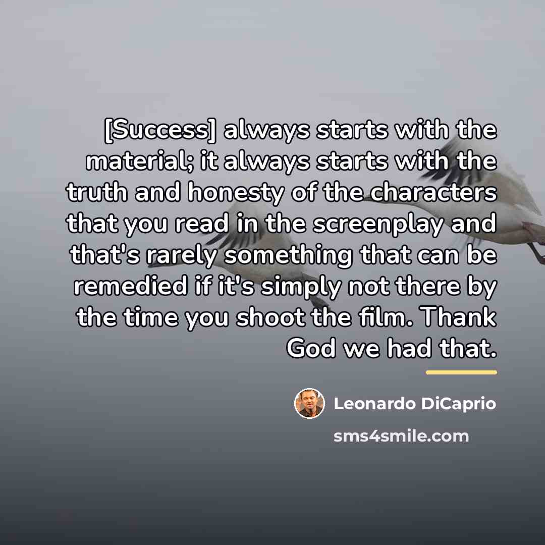 “[Success] always starts with the material; it always starts with…” quote by Leonardo DiCaprio
