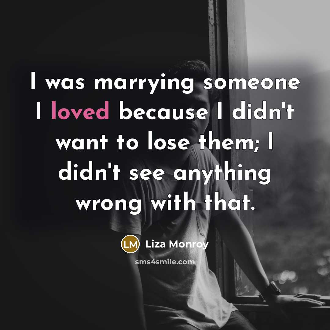 “I was marrying someone I loved because I didn't want…” quote by Liza Monroy