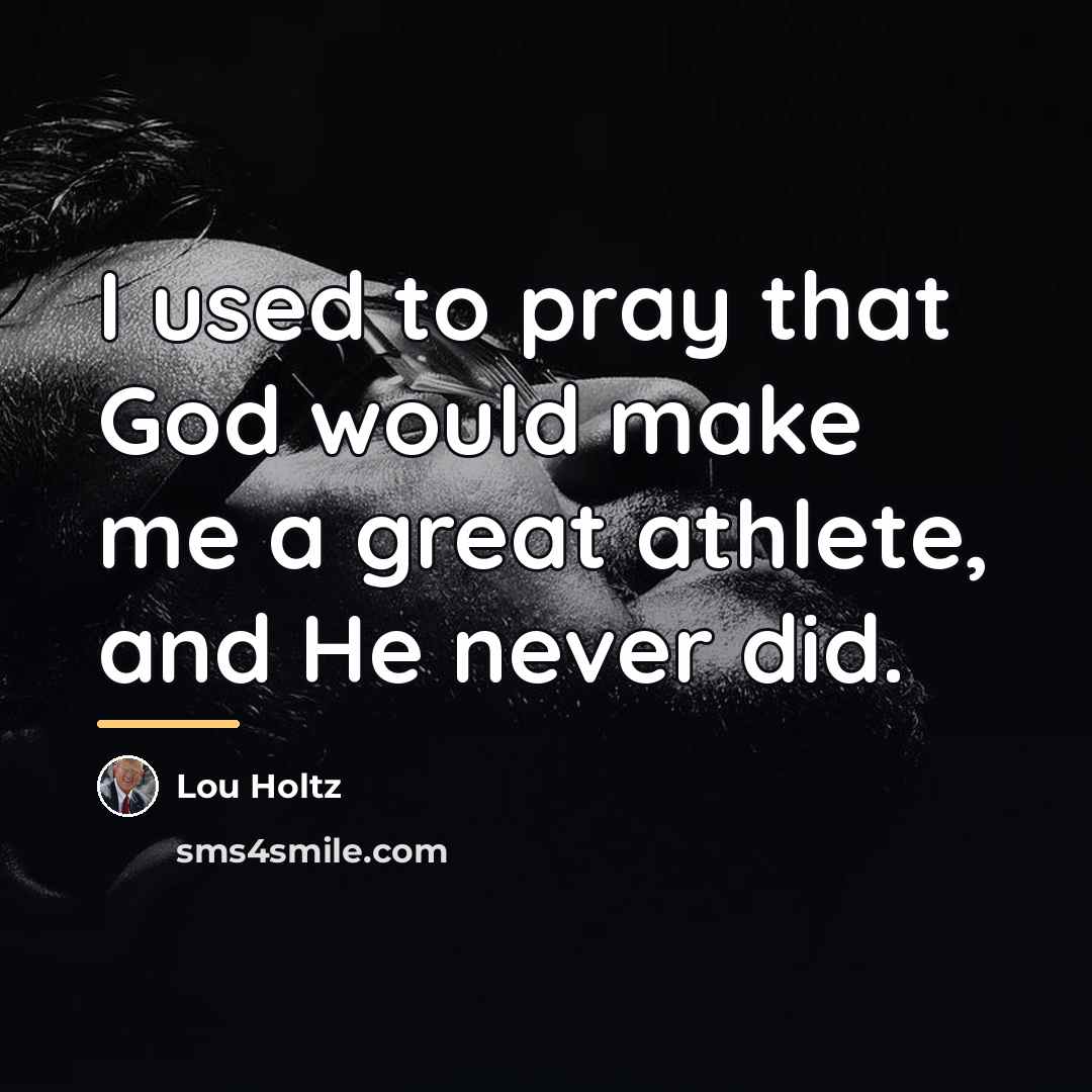 “I used to pray that God would make me a…” quote by Lou Holtz