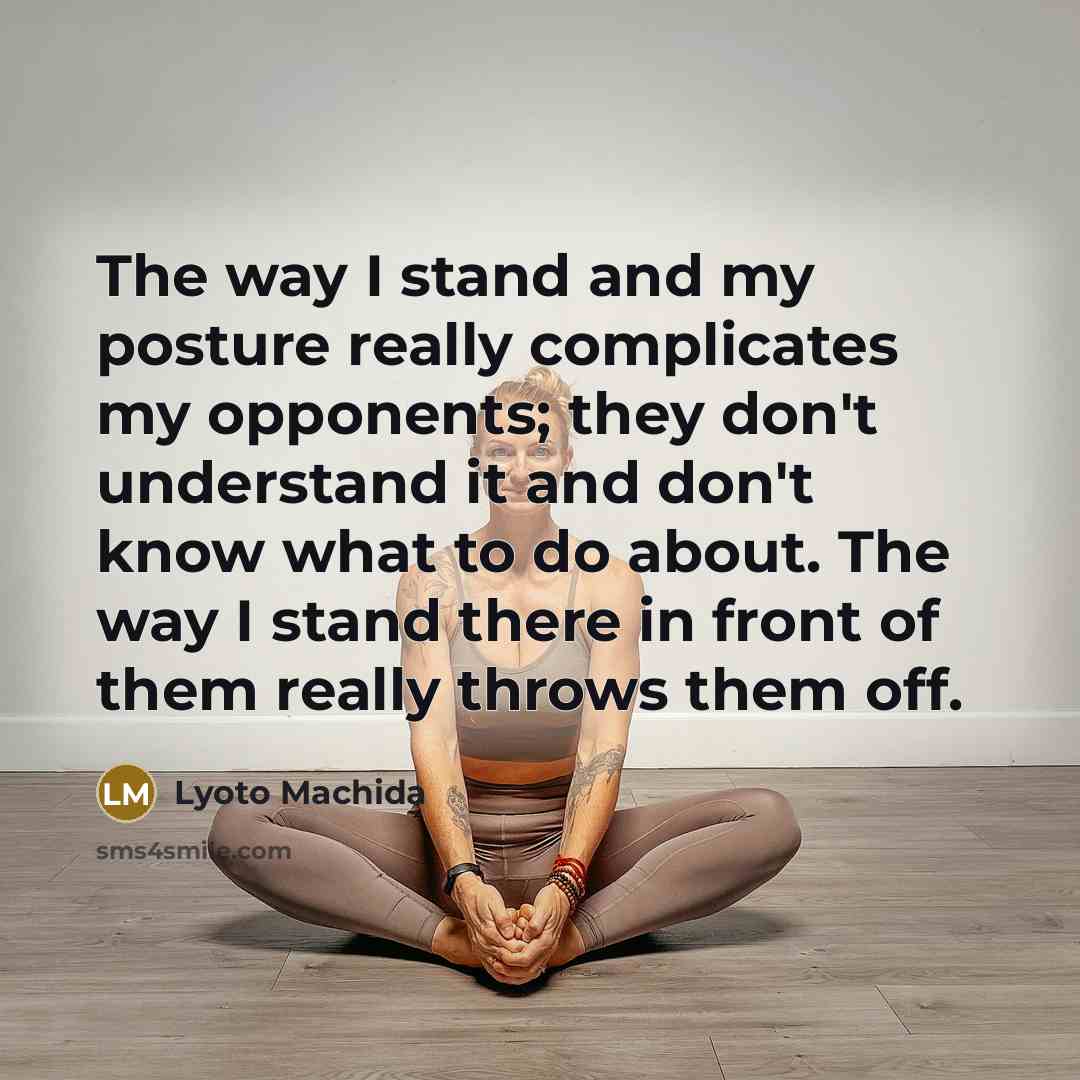“The way I stand and my posture really complicates my…” quote by Lyoto Machida
