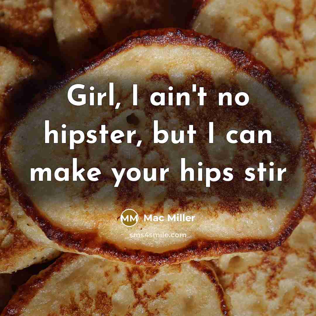 “Girl, I ain't no hipster, but I can make your…” quote by Mac Miller