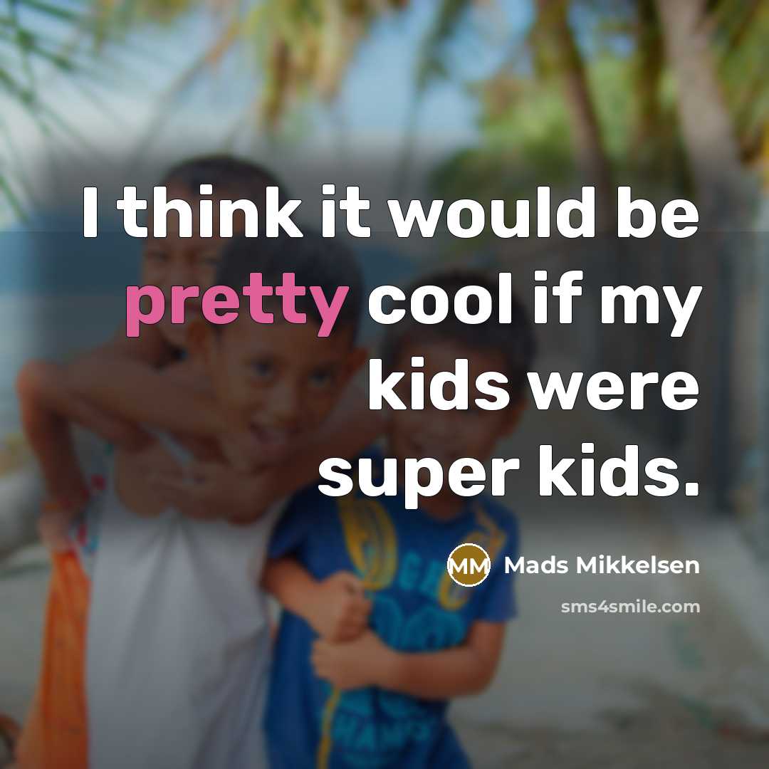 “I think it would be pretty cool if my kids…” quote by Mads Mikkelsen