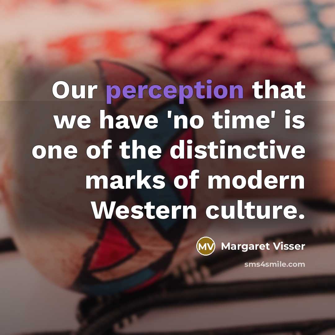 “Our perception that we have 'no time' is one of…” quote by Margaret Visser