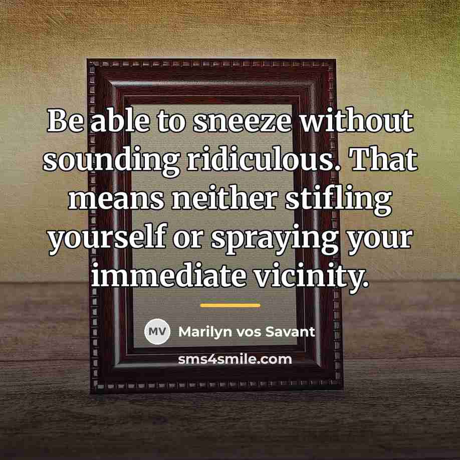“Be able to sneeze without sounding ridiculous. That means neither…” quote by Marilyn vos Savant