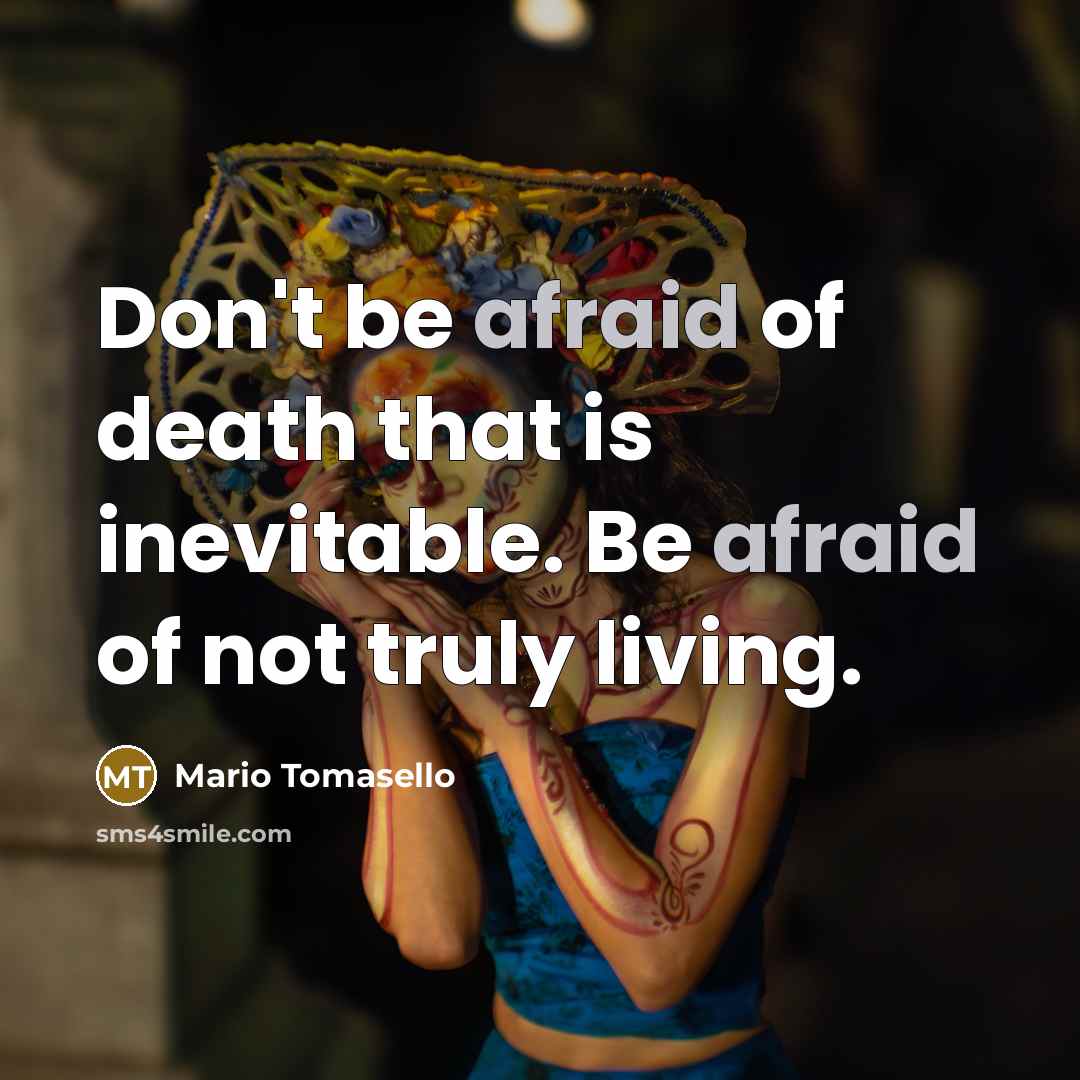 “Don't be afraid of death that is inevitable. Be afraid…” quote by Mario Tomasello