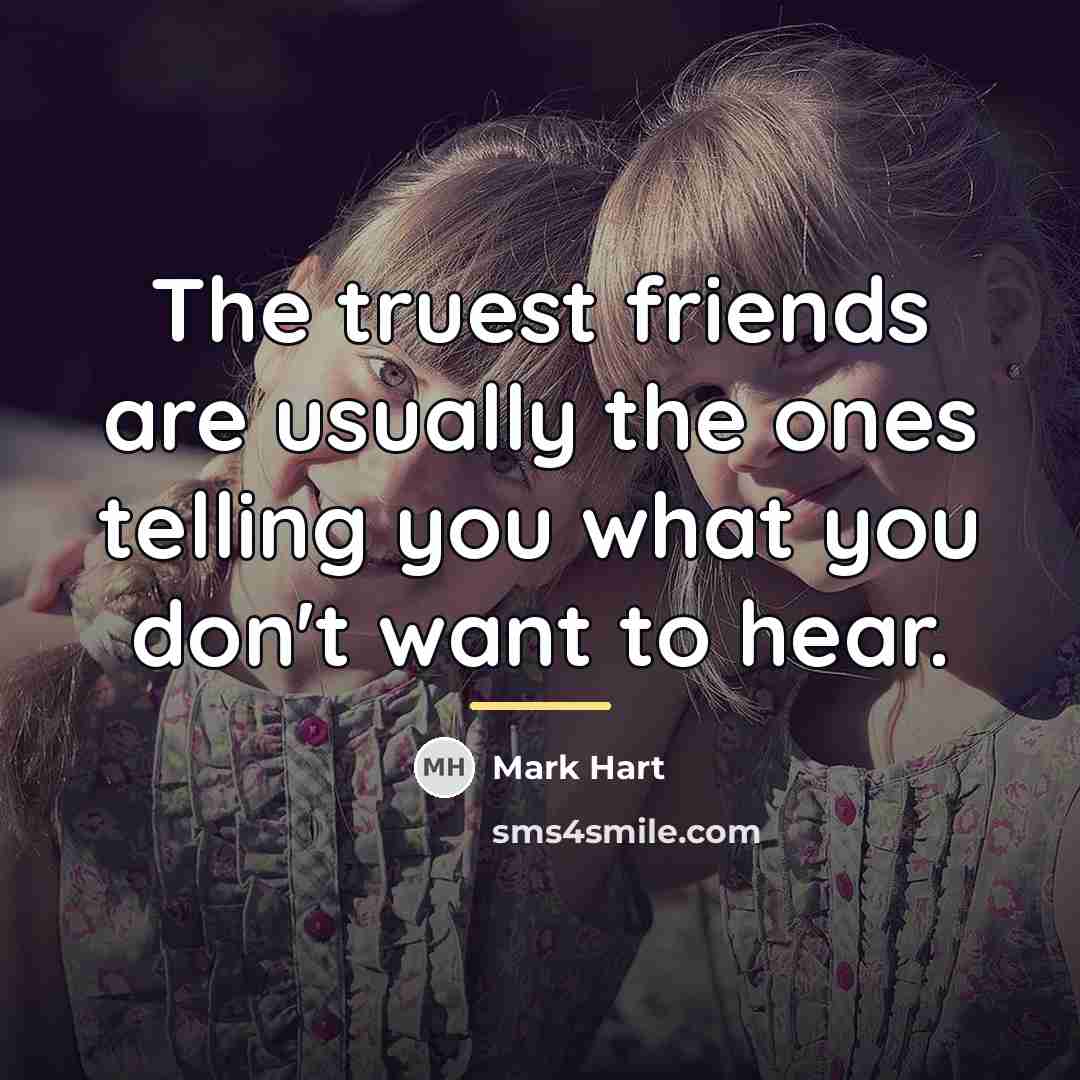 “The truest friends are usually the ones telling you what…” quote by Mark Hart