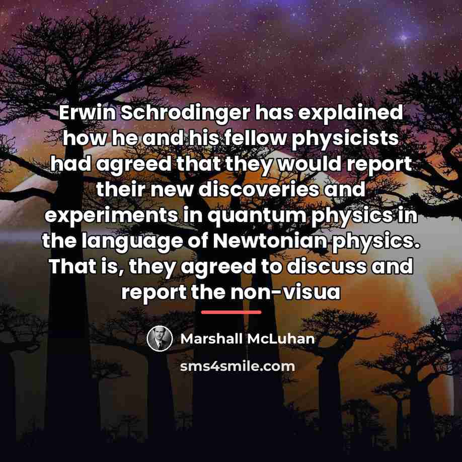 “Erwin Schrodinger has explained how he and his fellow physicists…” quote by Marshall McLuhan
