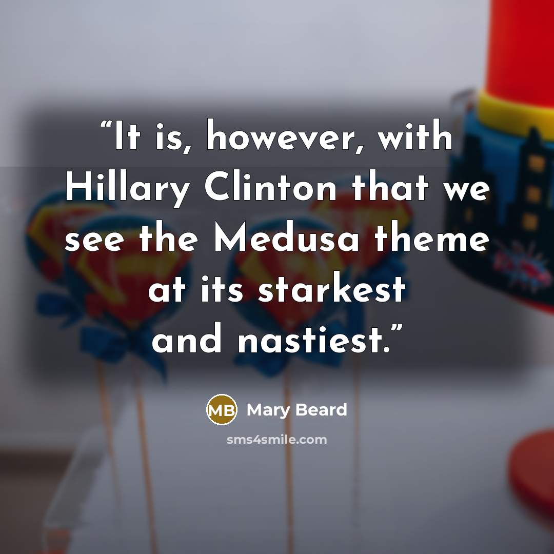 “It is, however, with Hillary Clinton that we see the Medusa theme at its starkest and nastiest.” quote by Mary Beard