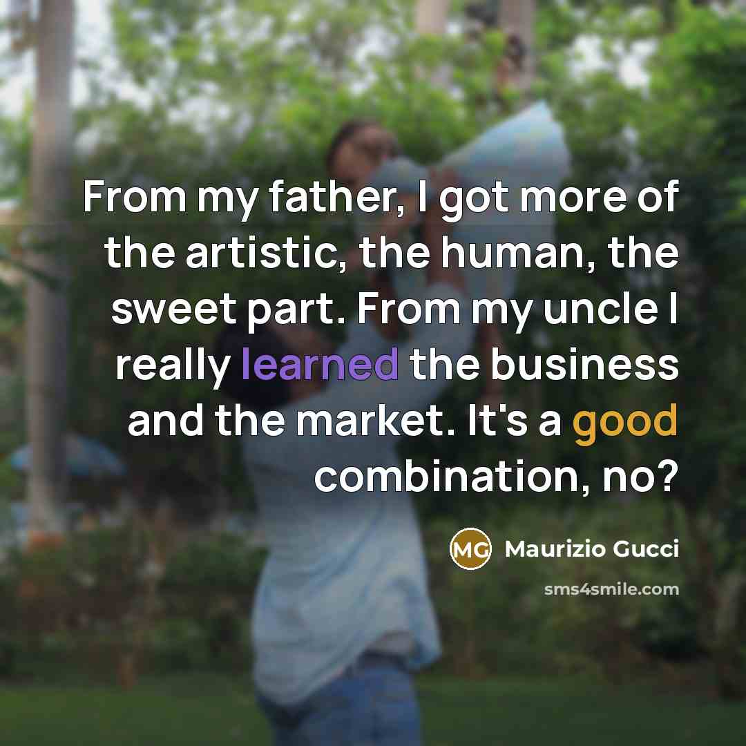 “From my father, I got more of the artistic, the…” quote by Maurizio Gucci