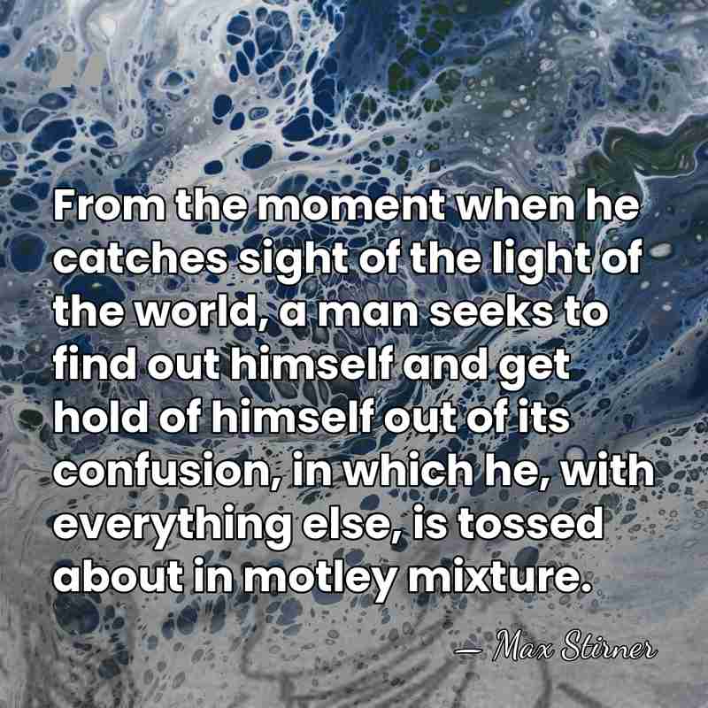 From the moment when he catches sight of the light of the&hellip; - Max Stirner