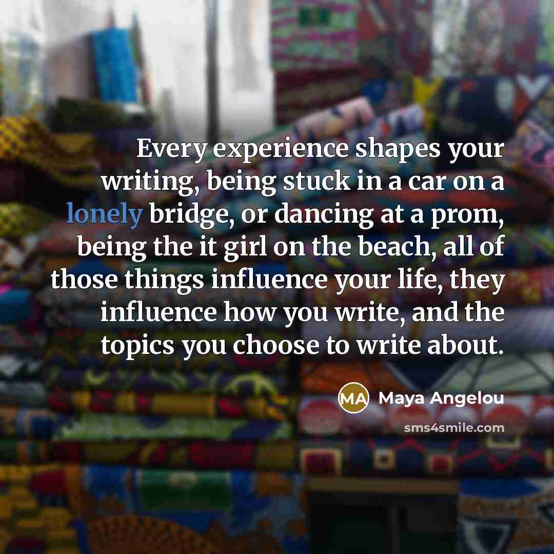 “Every experience shapes your writing, being stuck in a car…” quote by Maya Angelou