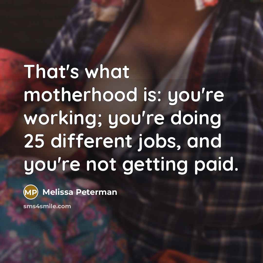 “That's what motherhood is: you're working; you're doing 25 different…” quote by Melissa Peterman