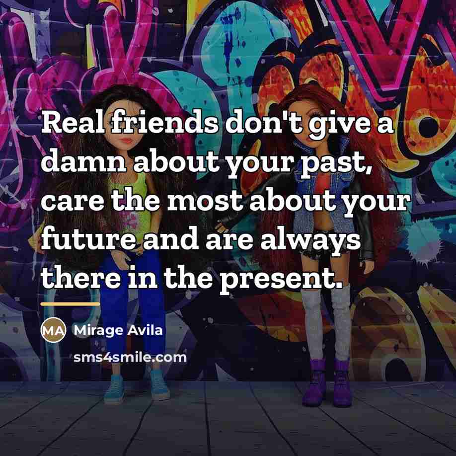 “Real friends don't give a damn about your past, care…” quote by Mirage Avila