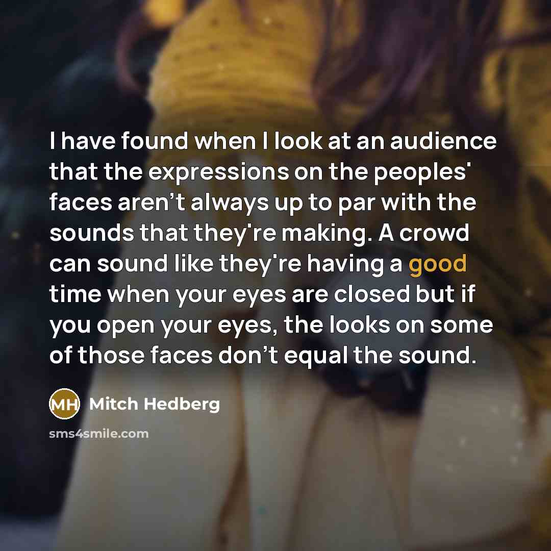“I have found when I look at an audience that…” quote by Mitch Hedberg