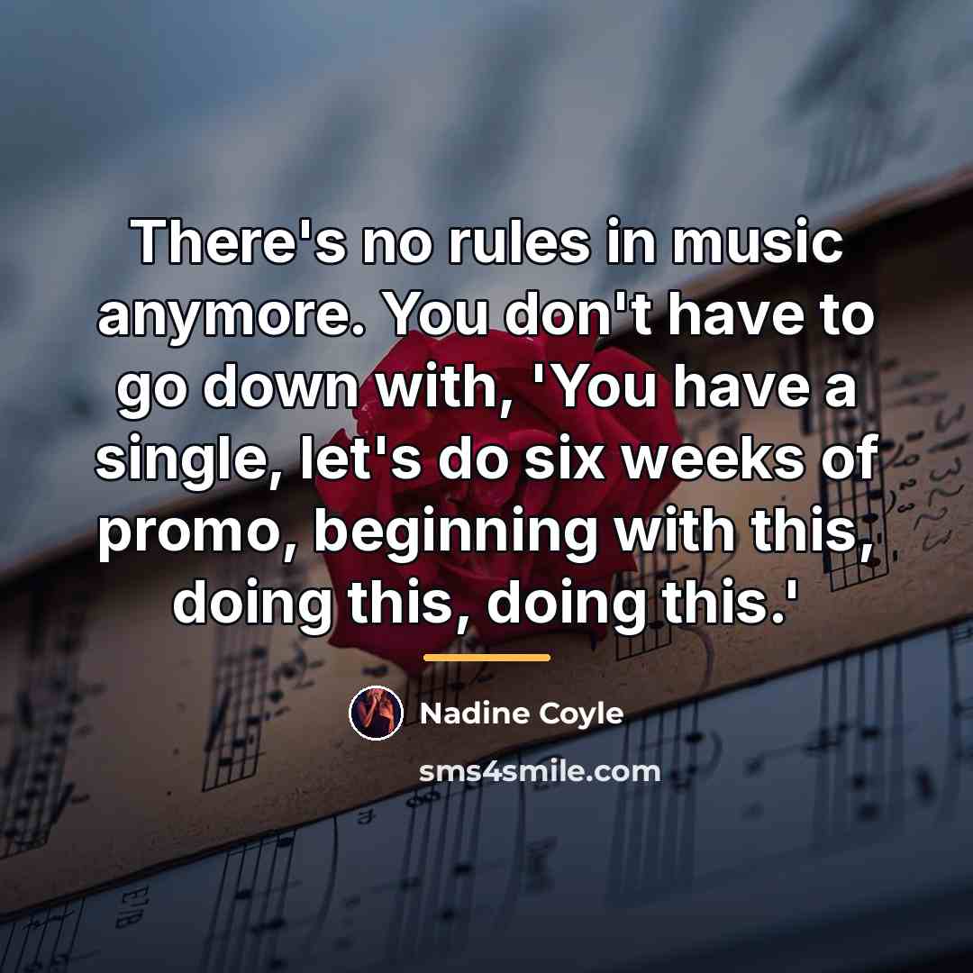 “There's no rules in music anymore. You don't have to…” quote by Nadine Coyle