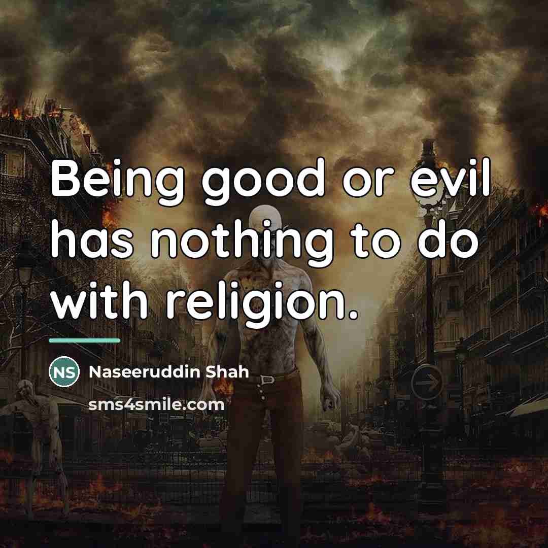 “Being good or evil has nothing to do with religion.…” quote by Naseeruddin Shah