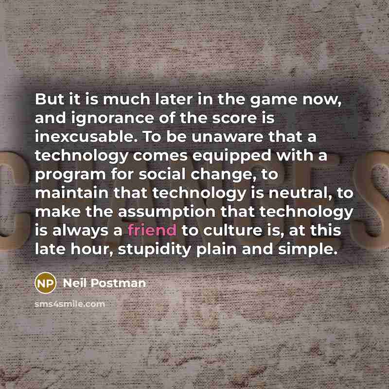 “But it is much later in the game now, and…” quote by Neil Postman