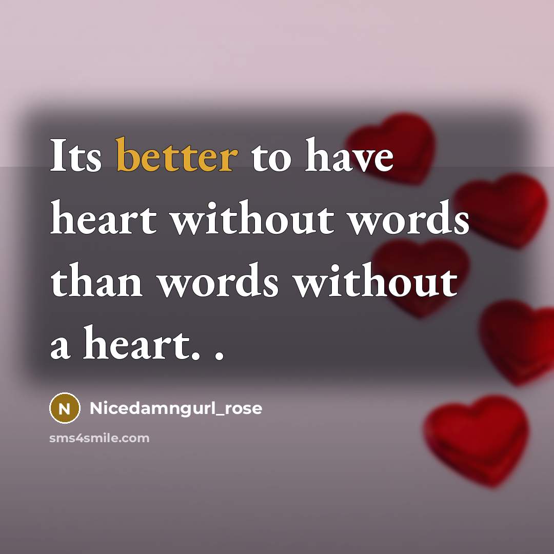 “Its better to have heart without words than words without a heart. .” quote by Nicedamngurl_rose