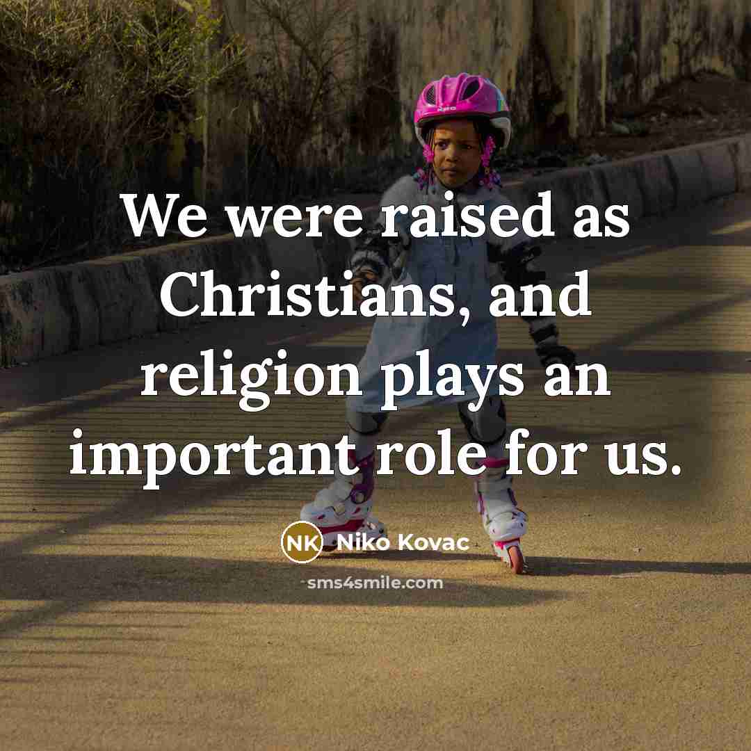 “We were raised as Christians, and religion plays an important…” quote by Niko Kovac