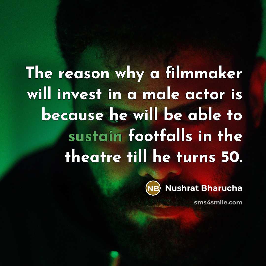 “The reason why a filmmaker will invest in a male…” quote by Nushrat Bharucha