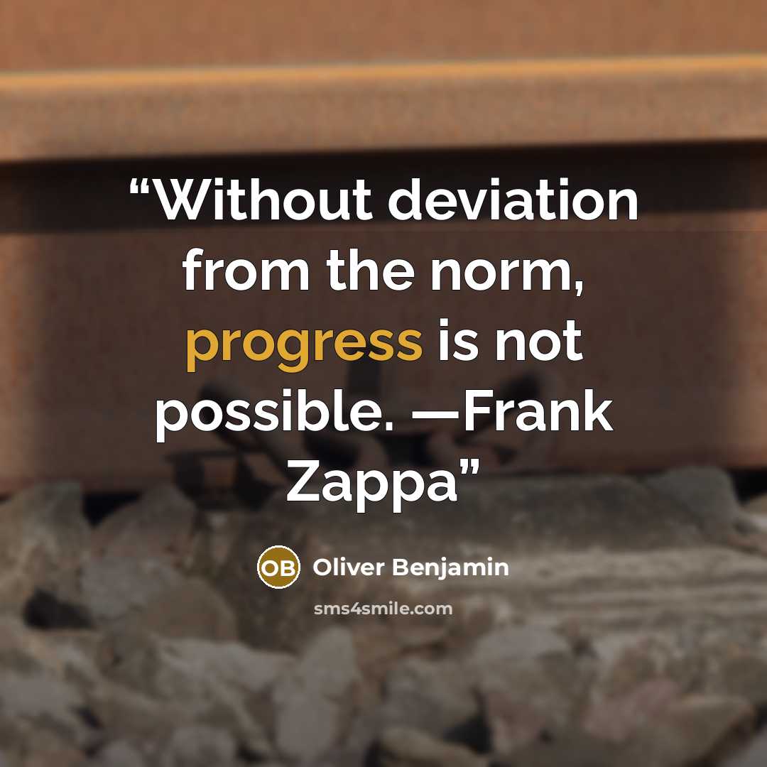 “Without deviation from the norm, progress is not possible. —Frank Zappa” quote by Oliver Benjamin