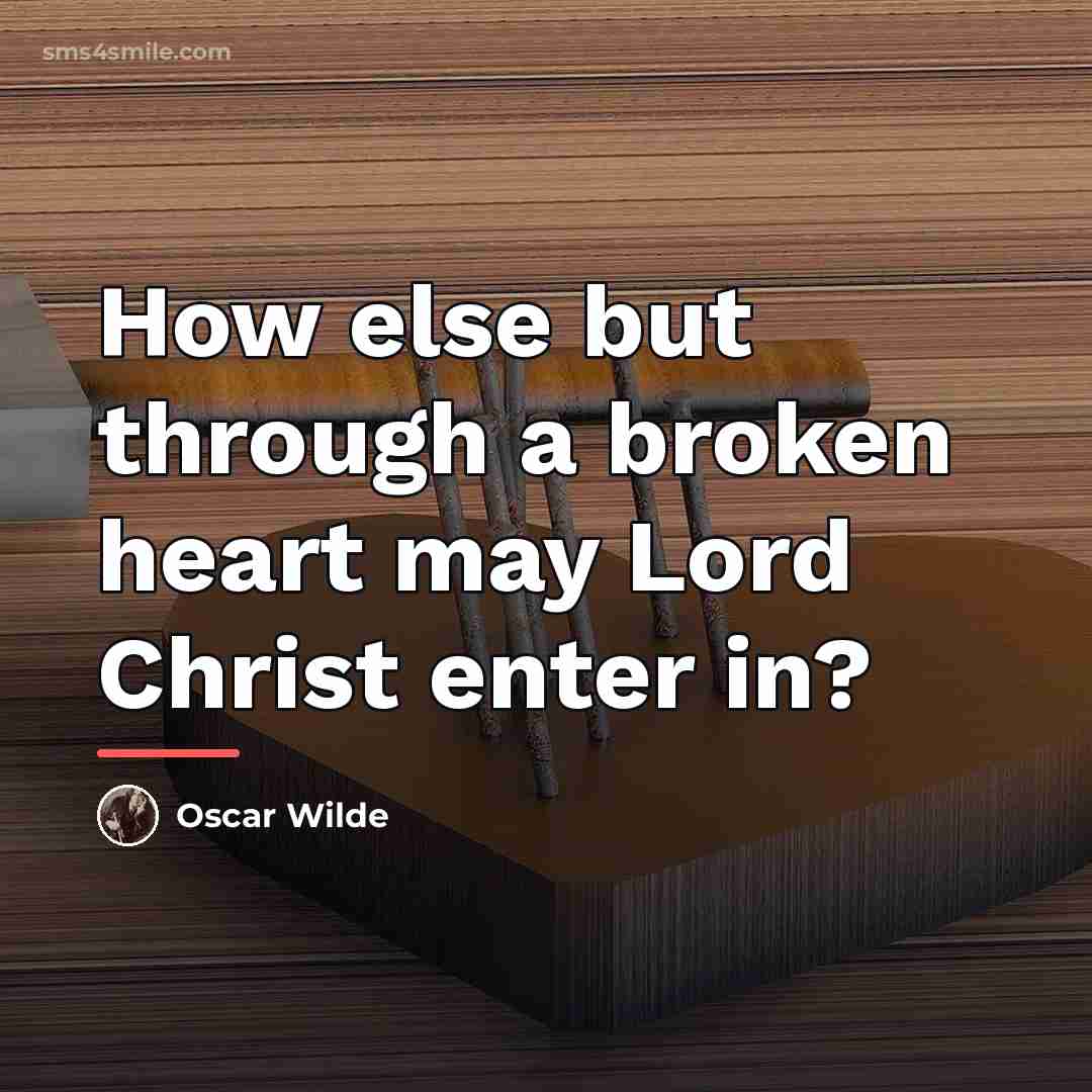 “How else but through a broken heart may Lord Christ…” quote by Oscar Wilde