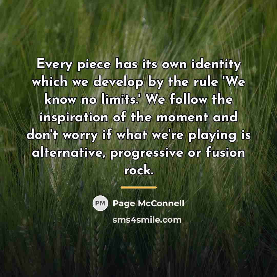 “Every piece has its own identity which we develop by…” quote by Page McConnell