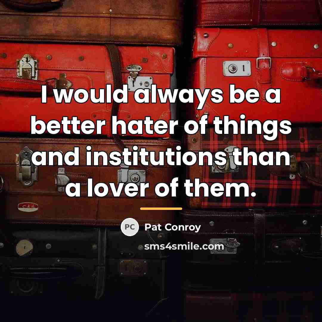 “I would always be a better hater of things and…” quote by Pat Conroy