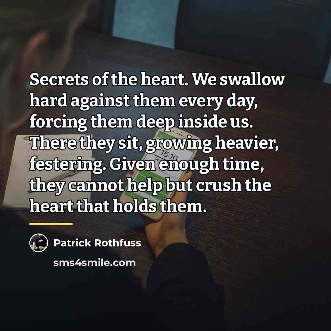 “Secrets of the heart. We swallow hard against them every…” quote by Patrick Rothfuss