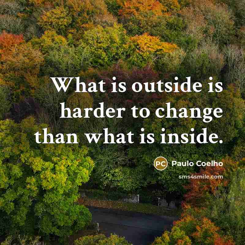 “What is outside is harder to change than what is…” quote by Paulo Coelho