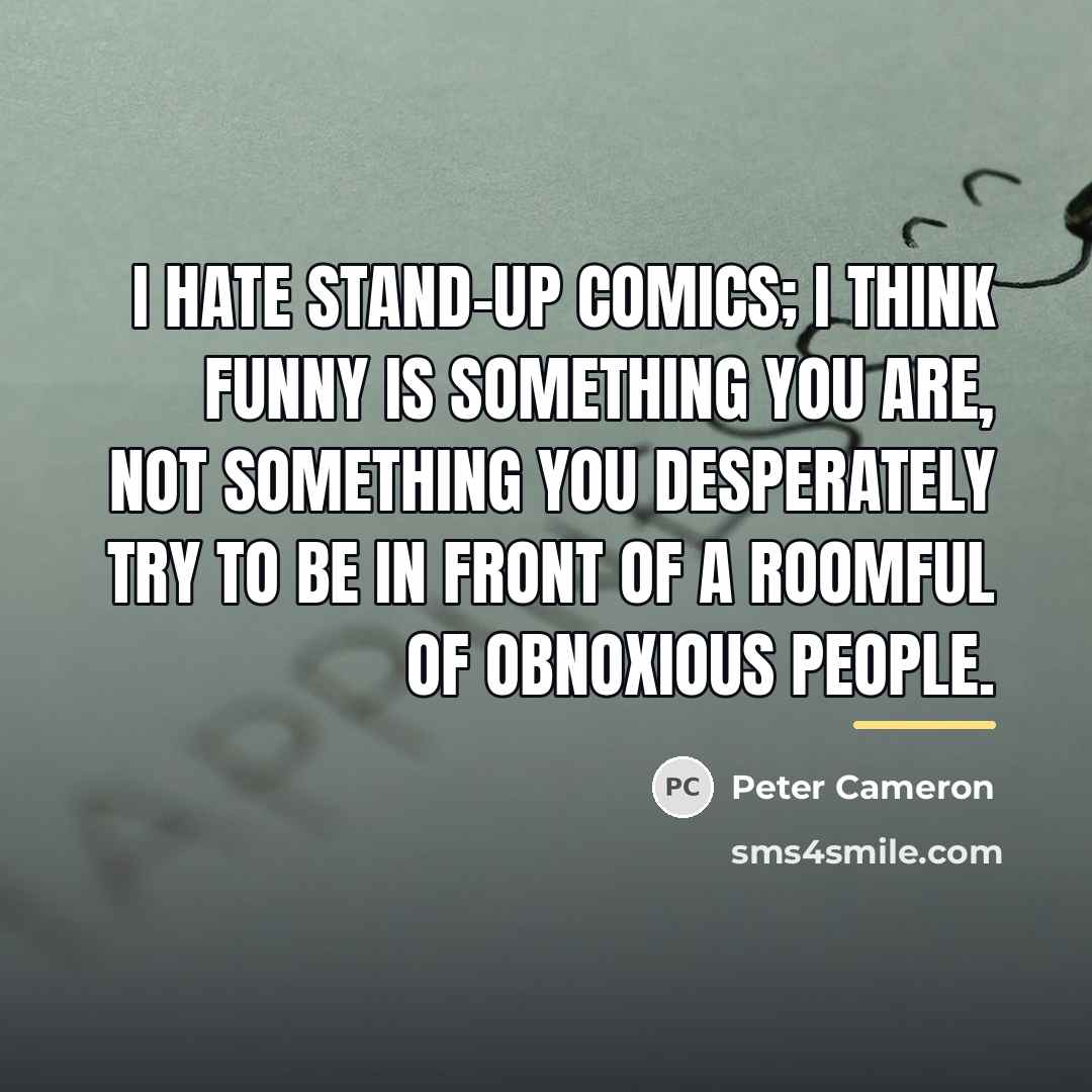 “I hate stand-up comics; I think funny is something you…” quote by Peter Cameron