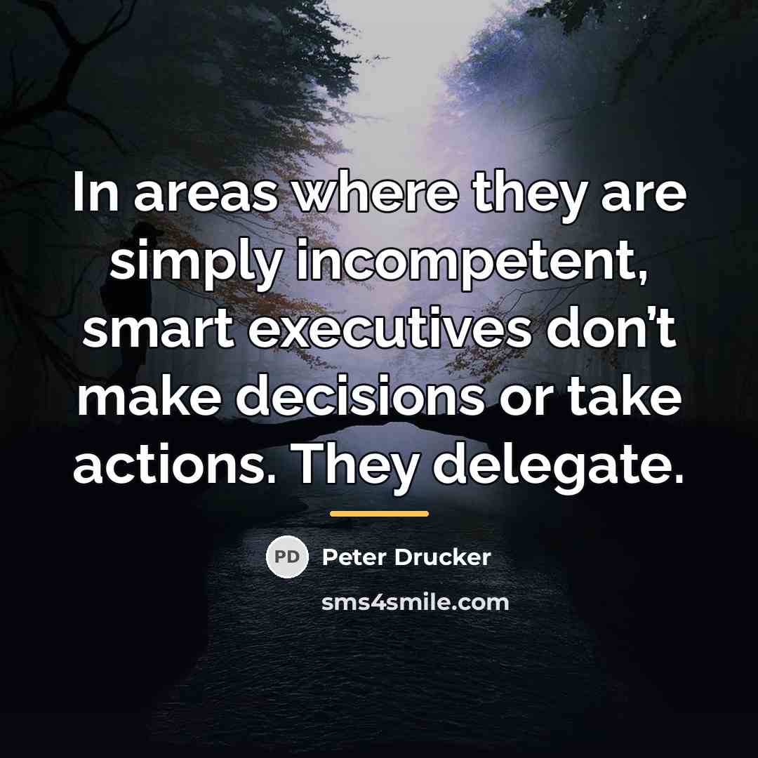 “In areas where they are simply incompetent, smart executives don’t…” quote by Peter Drucker