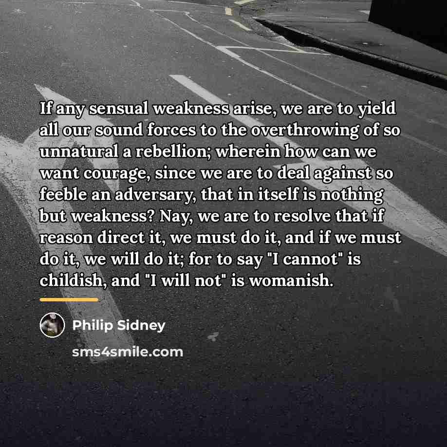 “If any sensual weakness arise, we are to yield all…” quote by Philip Sidney
