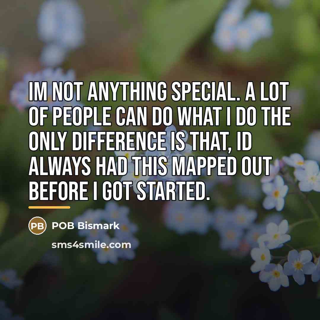 “Im not anything special. A lot of people can do…” quote by POB Bismark