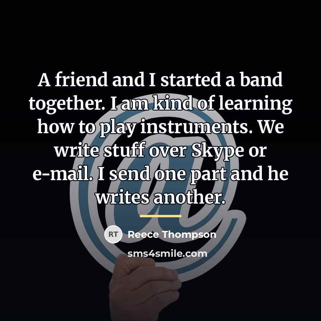 “A friend and I started a band together. I am…” quote by Reece Thompson